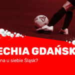 Lechia Gdańsk pokona u siebie Śląsk?
